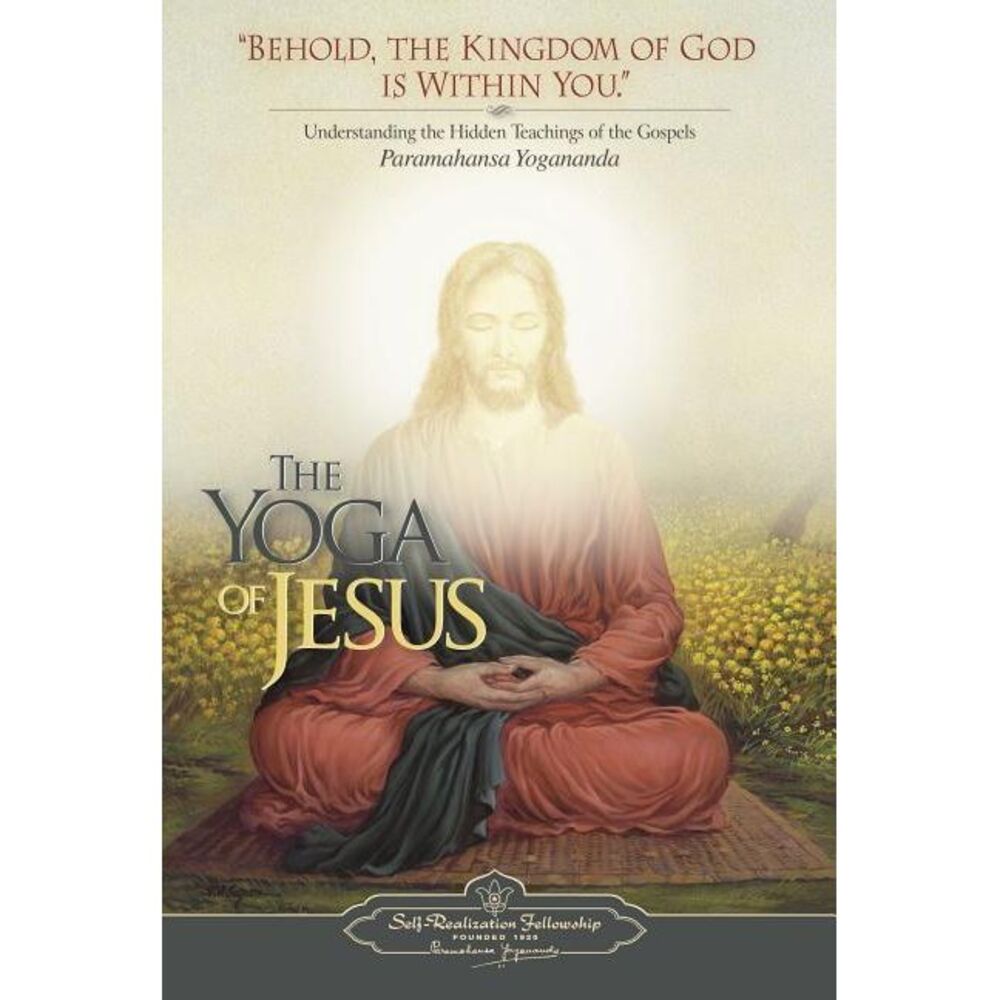 The Yoga of Jesus: Understanding the Hidden Teachings of the Gospels -- Yoganand